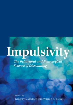 Impulsivity : The Behavioral and Neurological Science of Discounting