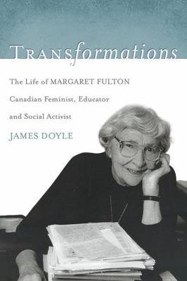 Transformations : The Life of Margaret Fulton, Canadian Feminist, Educator, and Social Activist