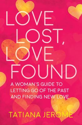 Love Lost, Love Found : A Woman's Guide to Letting Go of the Past and Finding New Love