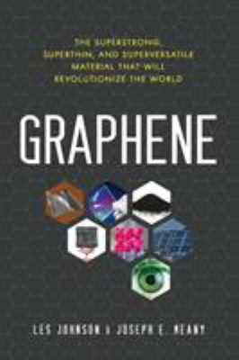 Graphene : The Superstrong, Superthin, and Superversatile Material That Will Revolutionize the World