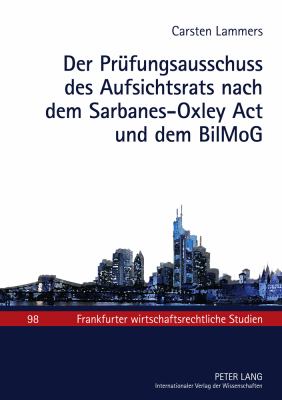 Der Pruefungsausschuss des Aufsichtsrats Nach Dem Sarbanes-Oxley Act und Dem BilMoG : Zum Spannungsverhaeltnis Zwischen US-Amerikanischem Kapitalmarktrecht, Europaeischen Vorgaben und Deutschem Aktienrecht