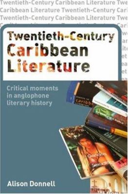 Twentieth-Century Caribbean Literature : Critical Moments in Anglophone Literary History
