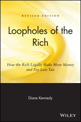 Loopholes of the Rich : How the Rich Legally Make More Money and Pay Less Tax