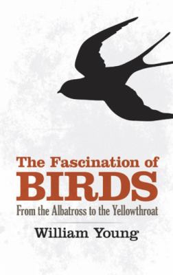 The Fascination of Birds : From the Albatross to the Yellowthroat