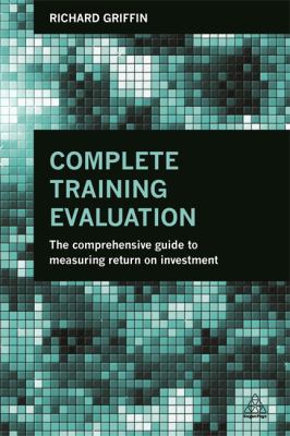 Complete Training Evaluation : Comprehensive Guide to Measuring Return on Investment