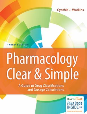 Pharmacology Clear and Simple : A Guide to Drug Classifications and Dosage Calculations
