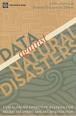 Data Against Natural Disasters : Establishing Effective Systems for Relief, Recovery, and Reconstruction