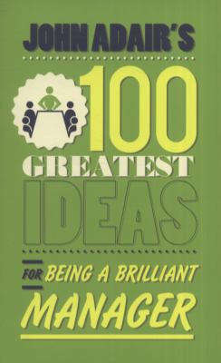 John Adair's 100 Greatest Ideas for Being a Brilliant Manager