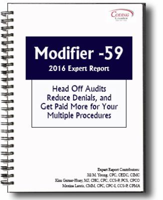 Modifier -59 : Head off Audits, Reduce Denials, and Get Paid More for Your Multiple Procedures: 2016 Expert Report