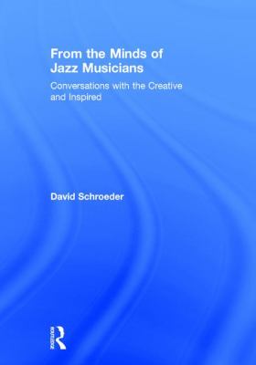 From the Minds of Jazz Musicians : Conversations with the Creative and Inspired