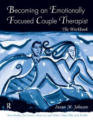 Becoming an Emotionally Focused Couple Therapist : The Workbook