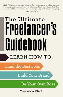 The Ultimate Freelancer's Guidebook : Learn How to Land the Best Jobs, Build Your Brand, and Be Your Own Boss