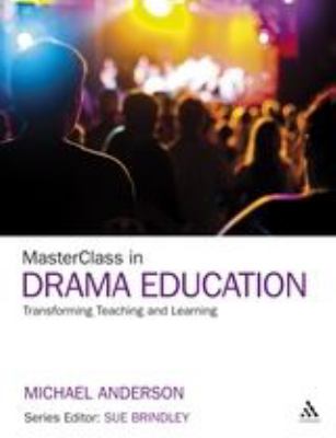 MasterClass in Drama Education : Transforming Teaching and Learning