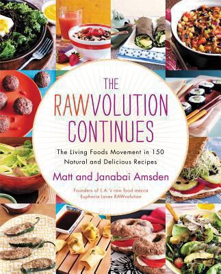 The Rawvolution Continues : The Living Foods Movement in 150 Natural and Delicious Recipes