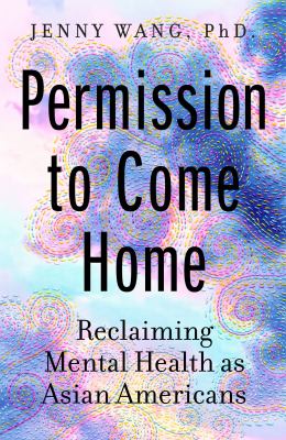Permission to Come Home : Reclaiming Mental Health As Asian Americans