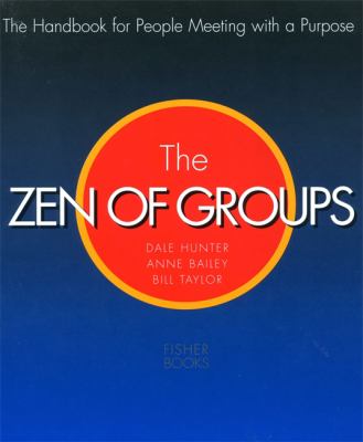 The Zen of Groups : The Handbook for People Meeting with a Purpose