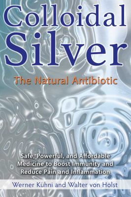 Colloidal Silver : The Natural Antibiotic