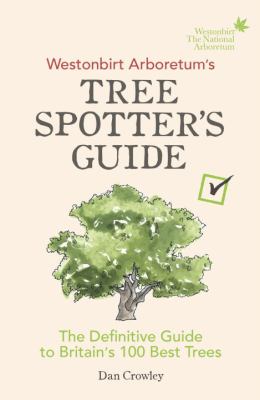 Westonbirt Arboretum's Tree Spotters Guide : The Definitive Guide to Britain's 100 Best Trees