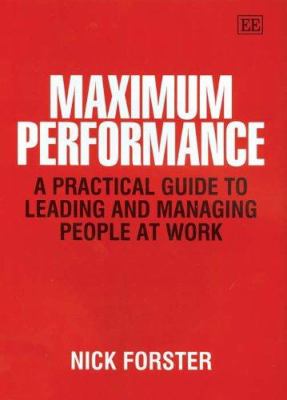 Maximum Performance : A Practical Guide to Leading and Managing People at Work