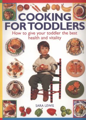 Cooking for Toddlers : How to Give Your Toddler the Best Health and Vitality