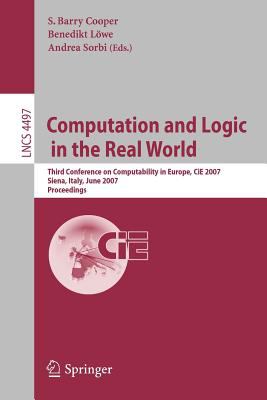 Computation and Logic in the Real World : Third Conference on Computability in Europe, CIE 2007 Siena, Italy, June 2007, Proceedings