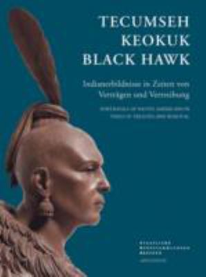Tecumseh, Keokuk, Black Hawk : Portrayals of Native Americans in Times of Treaties and Removal