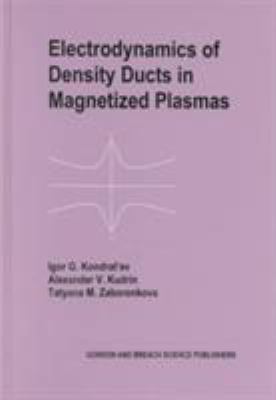 Electrodynamics of Density Ducts in Magnetized Plasmas : The Mathematical Theory of Excitation and Propagation of Electromagnetic Waves in Plasma Waveguides