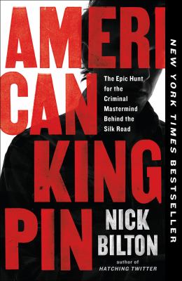 American Kingpin : The Epic Hunt for the Criminal Mastermind Behind the Silk Road