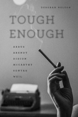 Tough Enough : Arbus, Arendt, Didion, Mccarthy, Sontag, Weil