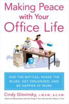 Making Peace with Your Office Life : End the Battles, Shake the Blues, Get Organized, and Be Happier at Work