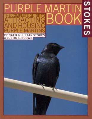 The Stokes Purple Martin Book : The Complete Guide to Attracting and Housing Purple Martins