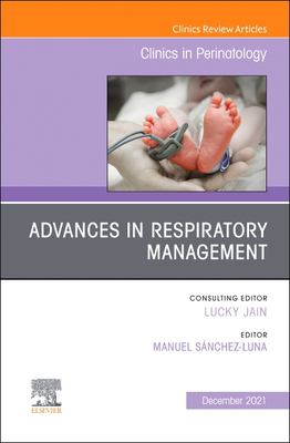 Advances in Respiratory Management, an Issue of Clinics in Perinatology