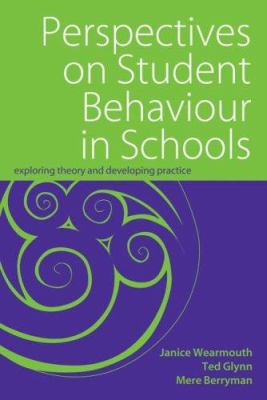 Perspectives on Student Behaviour in Schools : Exploring Theory and Developing Practice