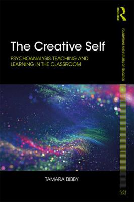 The Creative Self : Psychoanalysis and Teaching and Learning in the Classroom