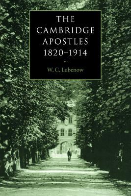 The Cambridge Apostles, 1820-1914 : Liberalism, Imagination, and Friendship in British Intellectual and Professional Life