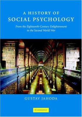 A History of Social Psychology : From the Eighteenth-Century Enlightenment to the Second World War