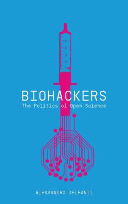 Biohackers : The Politics of Open Science