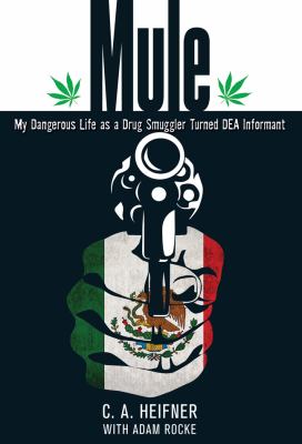 Mule : My Dangerous Life as a Drug Smuggler Turned DEA Informant