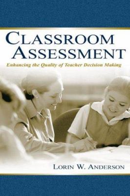 Classroom Assessment : Enhancing the Quality of Teacher Decision Making