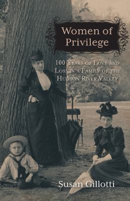 Women of Privilege : 100 Years of Love and Loss in a Family of the Hudson River Valley