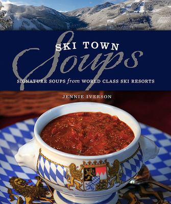 Ski Town Soups : Signature Soups from World Class Ski Resorts