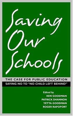 Saving Our Schools : The Case for Public Education Saying No to No Child Left Behind