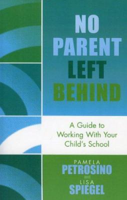 No Parent Left Behind : A Guide to Working with Your Child's School