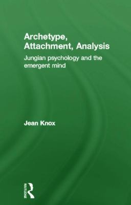 Archetype, Attachment, Analysis : Jungian Psychology and the Emergent Mind