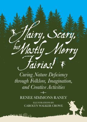 Hairy, Scary, but Mostly Merry Fairies! : Curing Nature Deficiency Through Folklore, Imagination, and Creative Activities