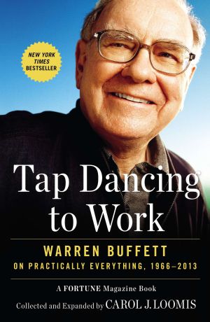 Tap Dancing to Work : Warren Buffett on Practically Everything, 1966-2013