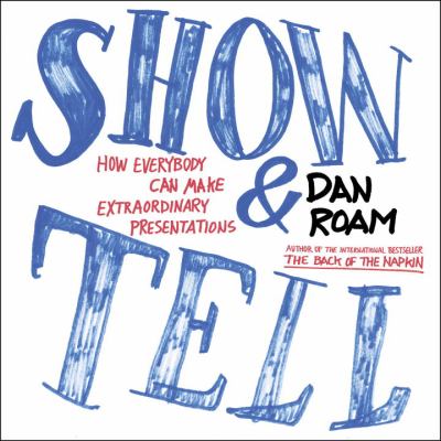 Show and Tell : How Everybody Can Make Extraordinary Presentations