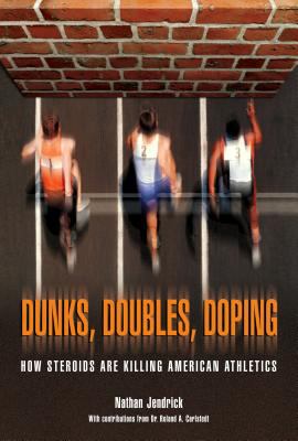 Dunks, Doubles, Doping : How Steroids Are Killing American Athletics