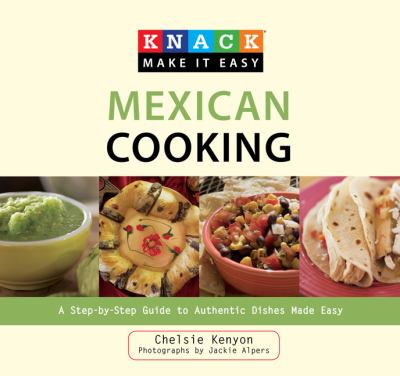 Knack Mexican Cooking : A Step-by-Step Guide to Authentic Dishes Made Easy