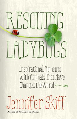 Rescuing Ladybugs : Inspirational Moments with Animals That Changed the World